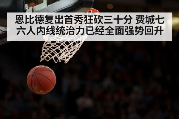 恩比德复出首秀狂砍三十分 费城七六人内线统治力已经全面强势回升