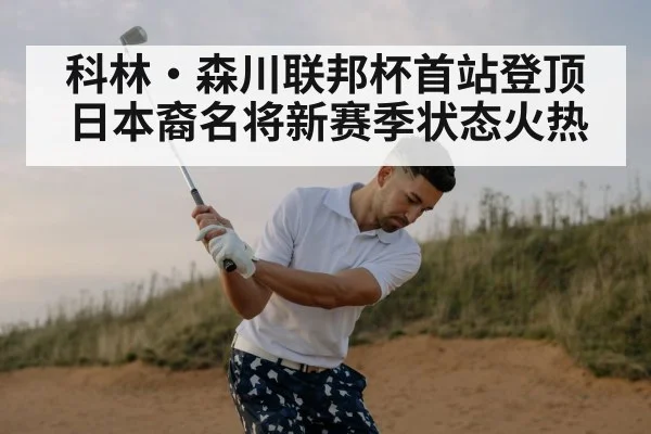 科林·森川联邦杯首站登顶 日本裔名将新赛季状态火热